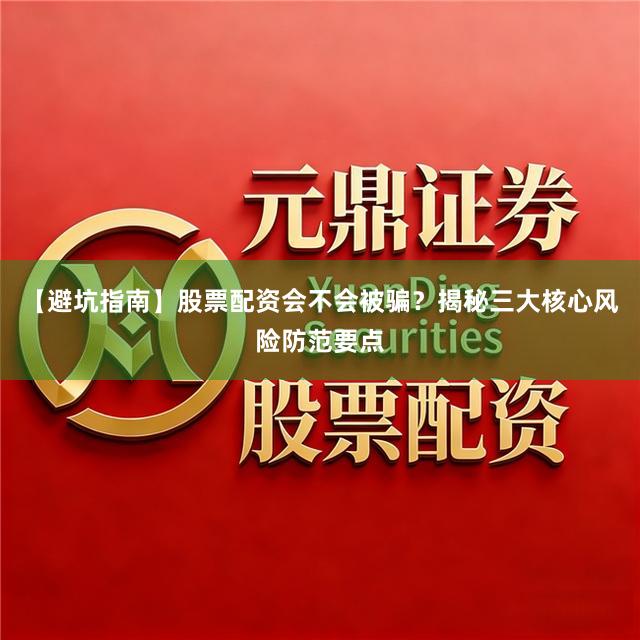 【避坑指南】股票配资会不会被骗？揭秘三大核心风险防范要点